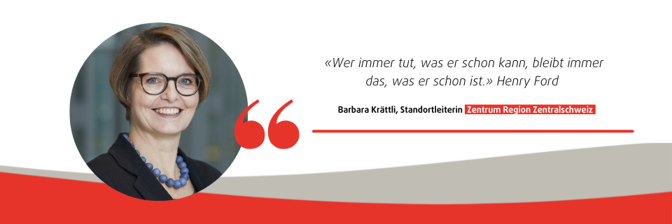 Barbara Krättli, Standortleiterin Zentralschweiz mit Zitat von Henry Ford «Wer immer tut, was er schon kann, bleibt immer das, was er schon ist.»
